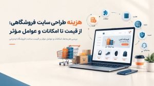 هزینه طراحی سایت فروشگاهی؛ بررسی عوامل مؤثر بر هزینه و انتخاب امکانات متناسب با نیاز و بودجه کسبوکار.