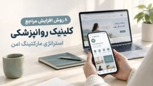 افزایش مراجع کلینیک روانپزشکی با ۸ استراتژی مارکتینگ امن؛ جذب بیمار بیشتر بدون خدشه به اعتماد و حریم خصوصی