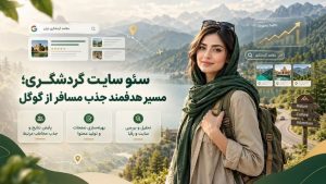 سئو سایت گردشگری بر اساس استانداردهای به‌روز گوگل؛ برای رشد پایدار، دیده‌شدن بیشتر و جذب مسافران جدید