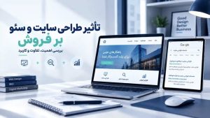  تأثیر طراحی سایت و سئو بر فروش؛ بررسی اهمیت و تفاوت آنها